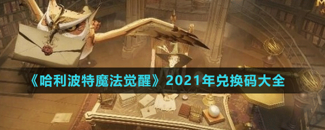 《哈利波特魔法覺醒》2021年禮包兌換碼大全