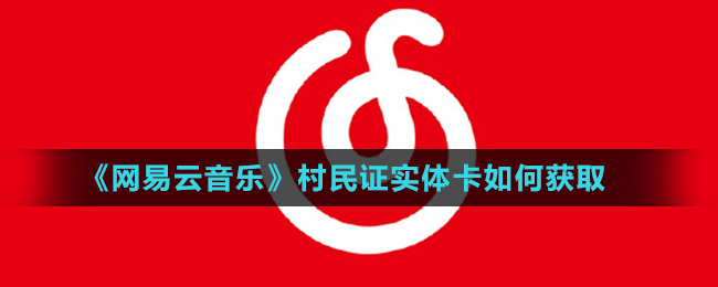 網(wǎng)易云音樂(lè)村民證實(shí)體卡領(lǐng)取方法