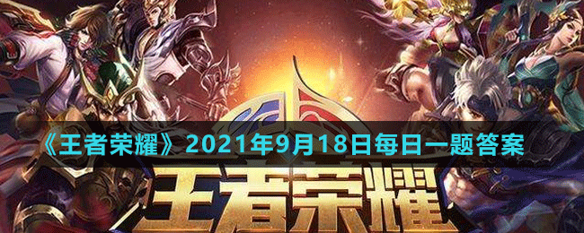 《王者榮耀》2021年9月18日微信每日一題答案