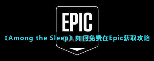 《Epic》喜加一Among the Sleep免費領(lǐng)取方法