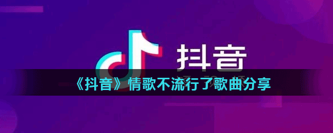 《抖音》情歌不流行了歌曲分享