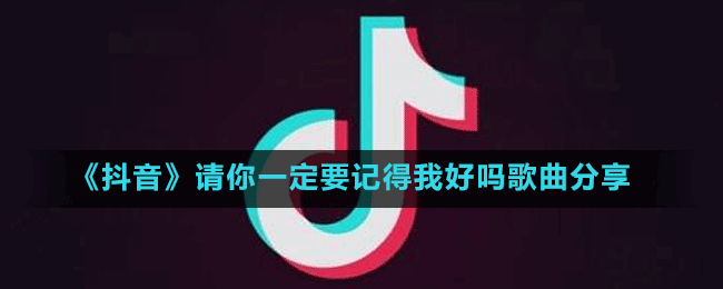 《抖音》請你一定要記得我好嗎歌曲分享