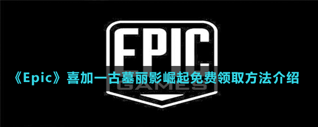 《Epic》喜加一古墓麗影崛起免費領(lǐng)取方法介紹