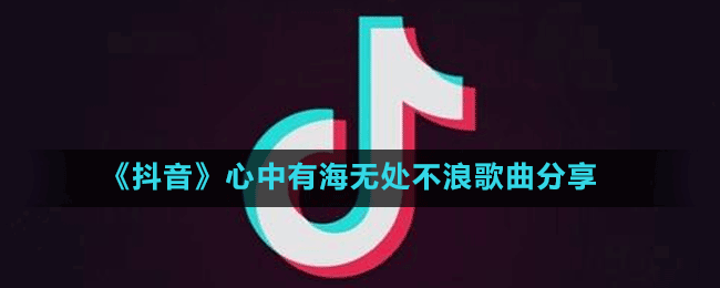 《抖音》心中有海無處不浪歌曲分享