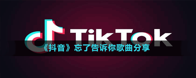 《抖音》忘了告訴你歌曲分享