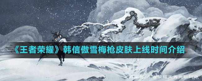 《王者榮耀》韓信傲雪梅槍皮膚上線時間介紹