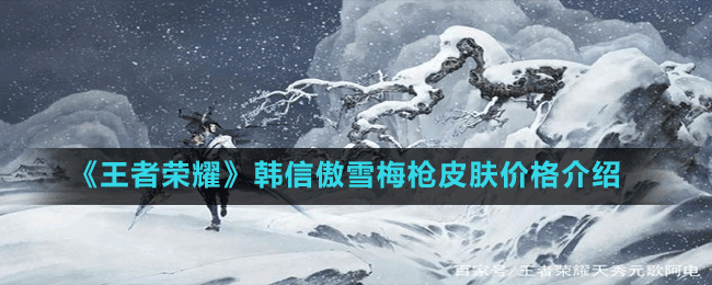 《王者榮耀》韓信傲雪梅槍皮膚價格介紹