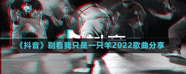 《抖音》別看我只是一只羊2022歌曲分享