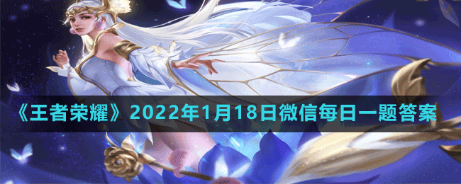 《王者榮耀》2022年1月18日微信每日一題答案