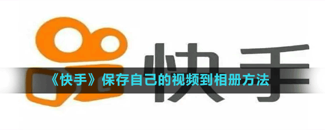 《快手》保存自己的視頻到相冊(cè)方法