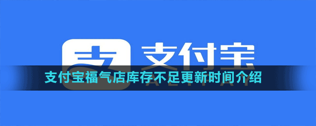 支付寶福氣店庫存不足更新時間介紹