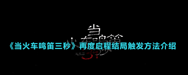 《當火車鳴笛三秒》再度啟程結(jié)局觸發(fā)方法介紹