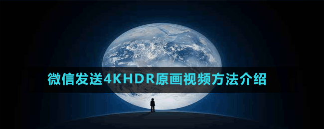 微信發(fā)送4KHDR原畫視頻方法介紹