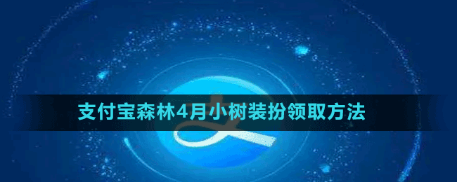 支付寶森林4月小樹(shù)裝扮領(lǐng)取方法