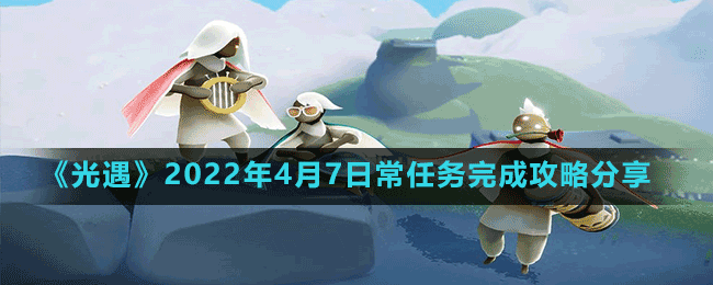 《光遇》2022年4月7日常任務(wù)完成攻略分享