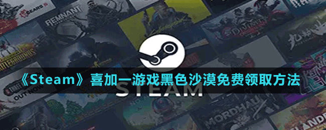 《Steam》喜加一韓國MMORPG游戲黑色沙漠免費領(lǐng)取方法