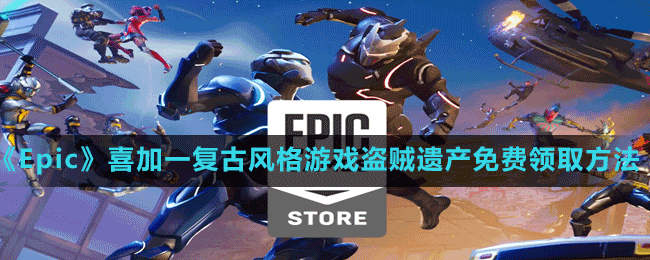 《Epic》喜加一復古風格游戲盜賊遺產免費領取方法