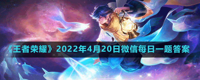 《王者榮耀》2022年4月20日微信每日一題答案