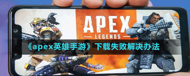 《apex英雄手游》下載失敗解決辦法