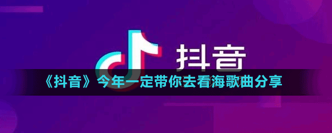 《抖音》今年一定帶你去看海歌曲分享