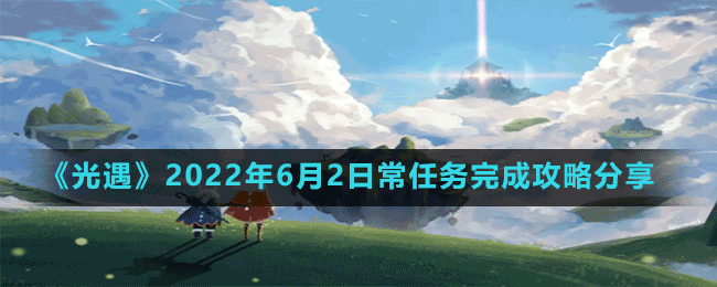 《光遇》2022年6月2日常任務(wù)完成攻略分享