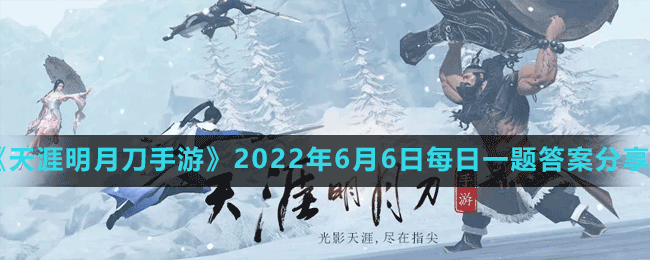 《天涯明月刀手游》2022年6月6日每日一題答案分享