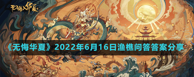 《無(wú)悔華夏》2022年6月16日漁樵問答答案分享