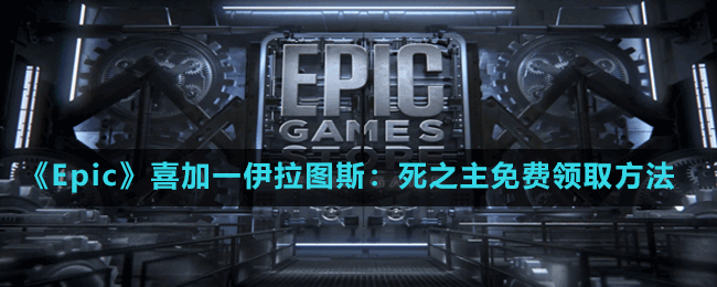 《Epic》喜加一伊拉圖斯：死之主免費(fèi)領(lǐng)取方法