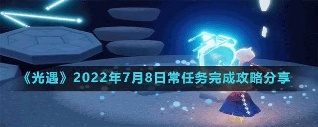 《光遇》2022年7月8日常任務(wù)完成攻略分享