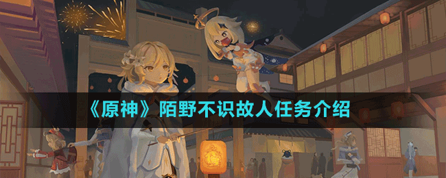 《原神》陌野不識(shí)故人任務(wù)介紹