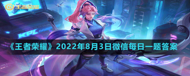 《王者榮耀》2022年8月3日微信每日一題答案