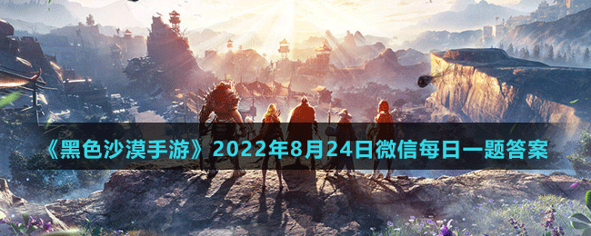 《黑色沙漠手游》2022年8月24日微信每日一題答案