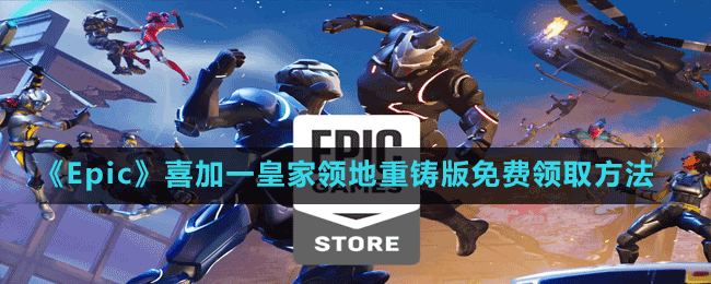 《Epic》喜加一皇家領(lǐng)地重鑄版免費領(lǐng)取方法