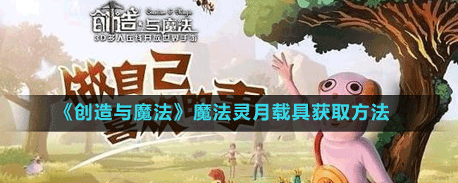 《創(chuàng)造與魔法》魔法靈月載具獲取方法