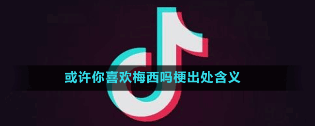 或許你喜歡梅西嗎梗出處含義