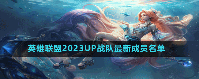 英雄聯盟2023UP戰(zhàn)隊最新成員名單