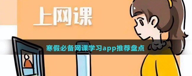 寒假必備網(wǎng)課學(xué)習(xí)app推薦盤點(diǎn)