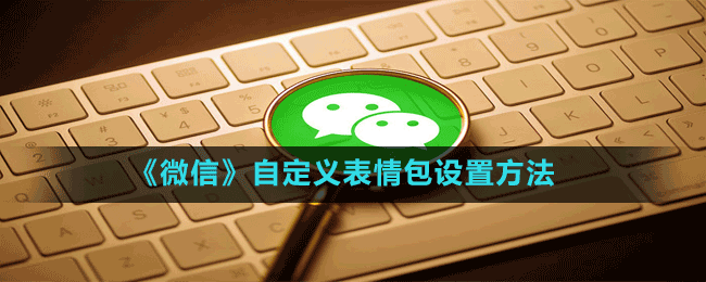 《微信》自定義表情包設(shè)置方法