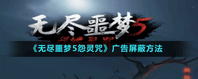 《無盡噩夢5怨靈咒》廣告屏蔽方法