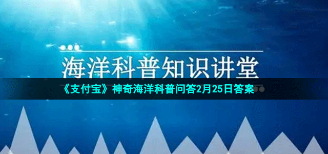 《支付寶》神奇海洋2月25日答案分享