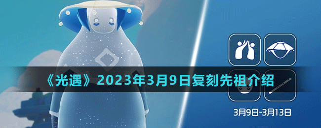 《光遇》2023年3月9日復(fù)刻先祖介紹