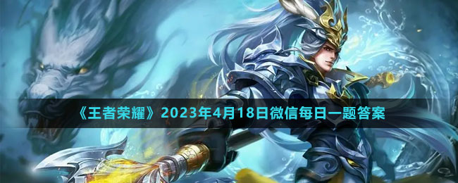 《王者榮耀》2023年4月18日微信每日一題答案