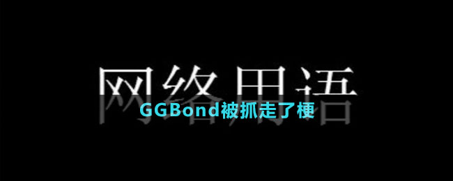 GGBond被抓走了梗的意思介紹