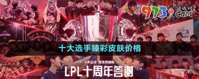 LPL2023十大選手臻彩皮膚價(jià)格