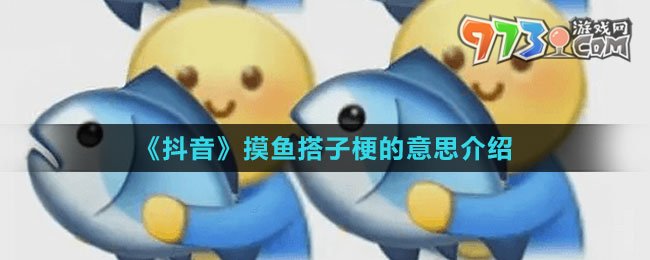 《抖音》摸魚搭子梗的意思介紹