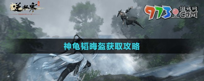 《逆水寒手游》神龜韜晦盔獲取攻略