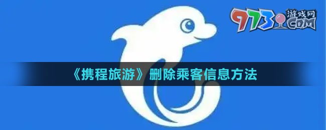 《攜程旅游》刪除乘客信息方法