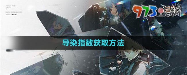 《少女前線2：追放》導(dǎo)染指數(shù)獲取方法