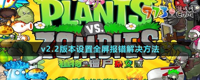 《植物大戰(zhàn)僵尸雜交版》v2.2設(shè)置全屏報錯解決方法