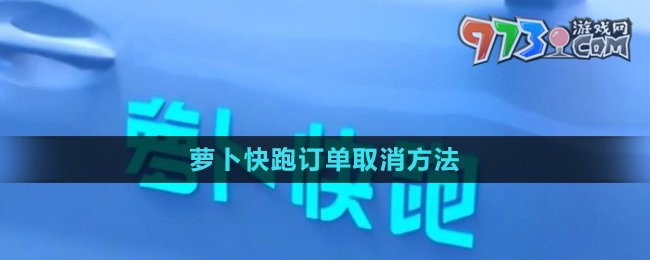 《蘿卜快跑》訂單取消方法